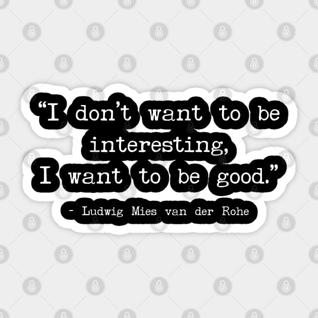 I don’t want to be interesting, I want to be good - Mies van der Rohe quote Sticker by Art from the Blue Room